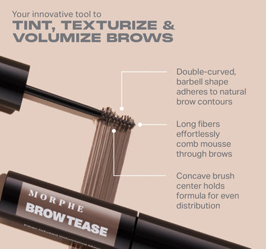 {Praline} Morphe Brow Tease Fiber Infused Volumizing Mousse infographic: "Your innovative tool to TINT, TEXTURIZE & VOLUMIZE BROWS" with barbell brush callouts — double-curved shape adheres to natural brow contours, long fibers effortlessly comb mousse through brows, concave brush center holds formula for even distribution.