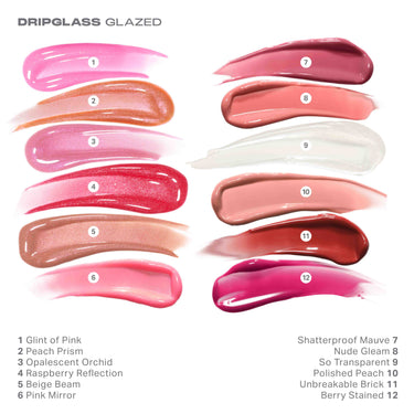 Dripglass Glazed High Shine Lip Gloss swatches in 12 shades: 1 Glint of Pink, 2 Peach Prism, 3 Opalescent Orchid, 4 Raspberry Reflection, 5 Beige Beam, 6 Pink Mirror, 7 Shatterproof Mauve, 8 Nude Gleam, 9 So Transparent, 10 Polished Peach, 11 Unbreakable Brick, 12 Berry Stained.